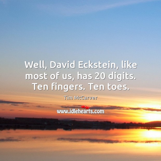 Well, David Eckstein, like most of us, has 20 digits. Ten fingers. Ten toes. Tim McCarver Picture Quote