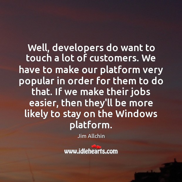 Well, developers do want to touch a lot of customers. We have Image
