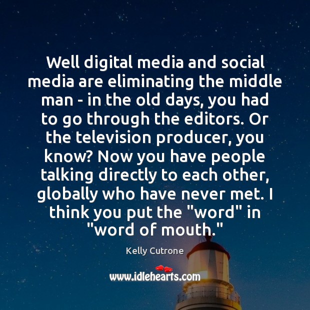 Well digital media and social media are eliminating the middle man – Kelly Cutrone Picture Quote