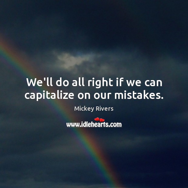 We’ll do all right if we can capitalize on our mistakes. Image
