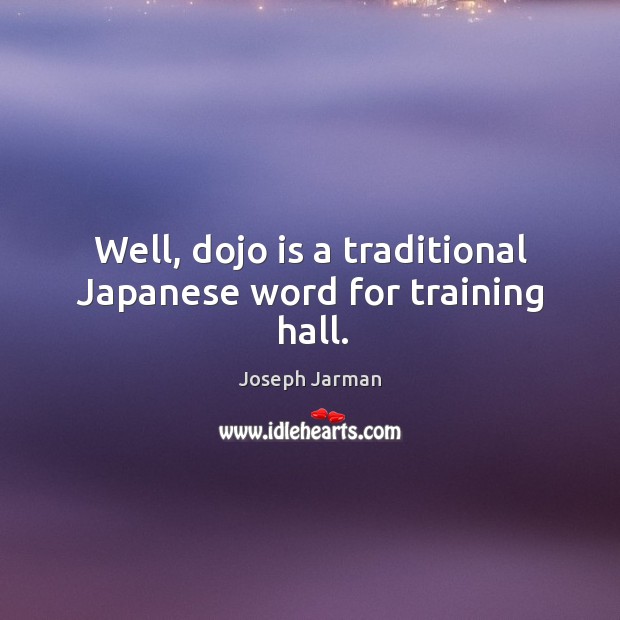 Well, dojo is a traditional japanese word for training hall. Joseph Jarman Picture Quote
