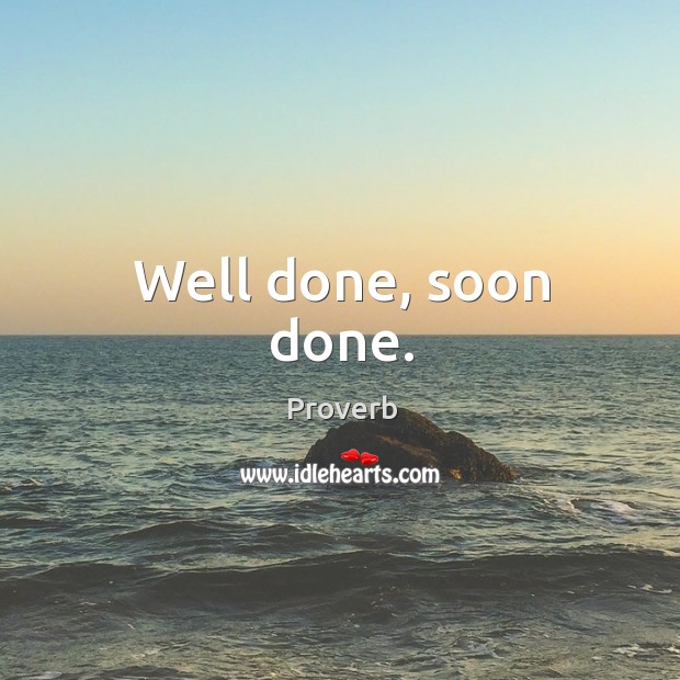 Well done, soon done. Image