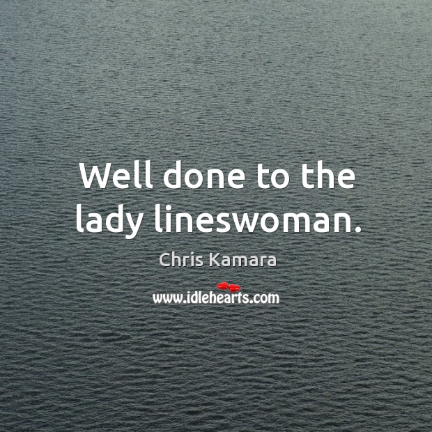 Well done to the lady lineswoman. Chris Kamara Picture Quote