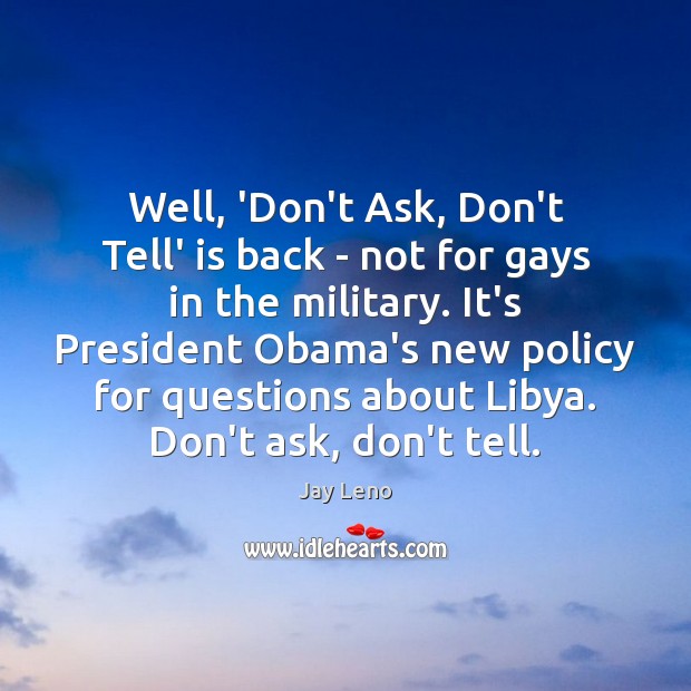 Well, ‘Don’t Ask, Don’t Tell’ is back – not for gays in Jay Leno Picture Quote