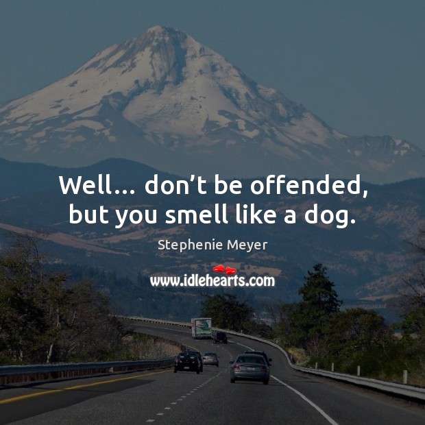 Well… don’t be offended, but you smell like a dog. Stephenie Meyer Picture Quote