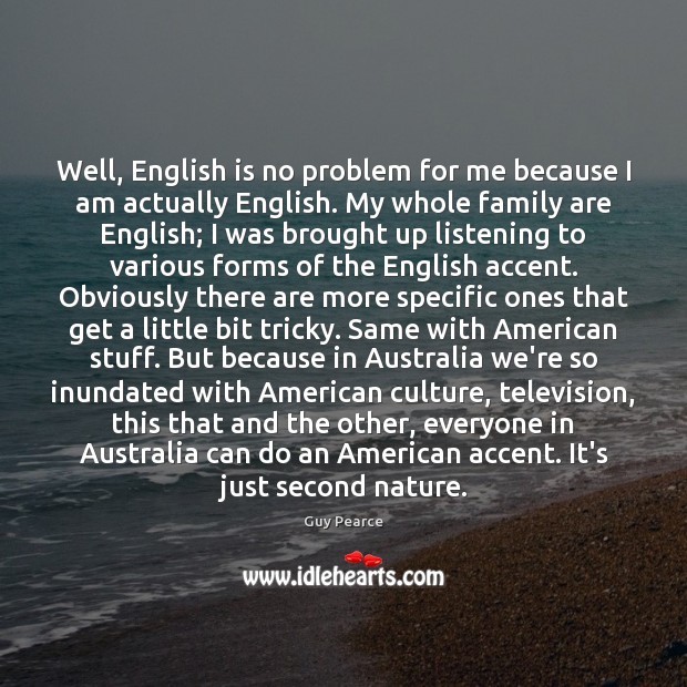 Well, English is no problem for me because I am actually English. Guy Pearce Picture Quote