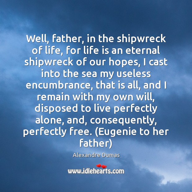 Well, father, in the shipwreck of life, for life is an eternal Alexandre Dumas Picture Quote