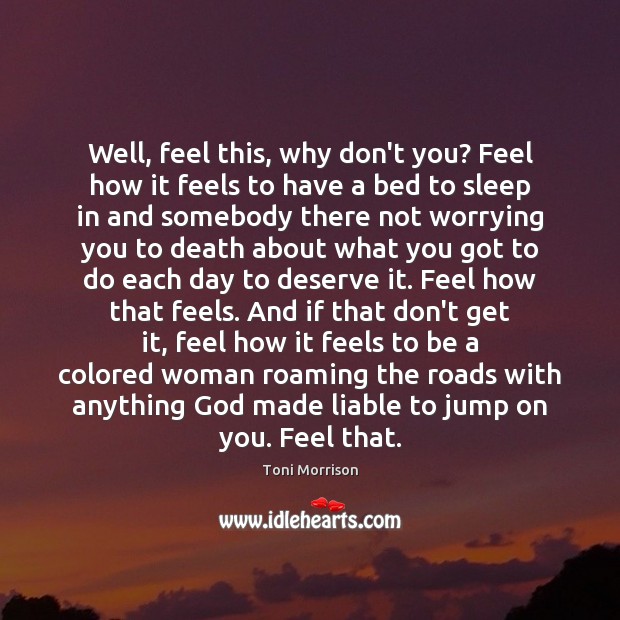 Well, feel this, why don’t you? Feel how it feels to have Toni Morrison Picture Quote