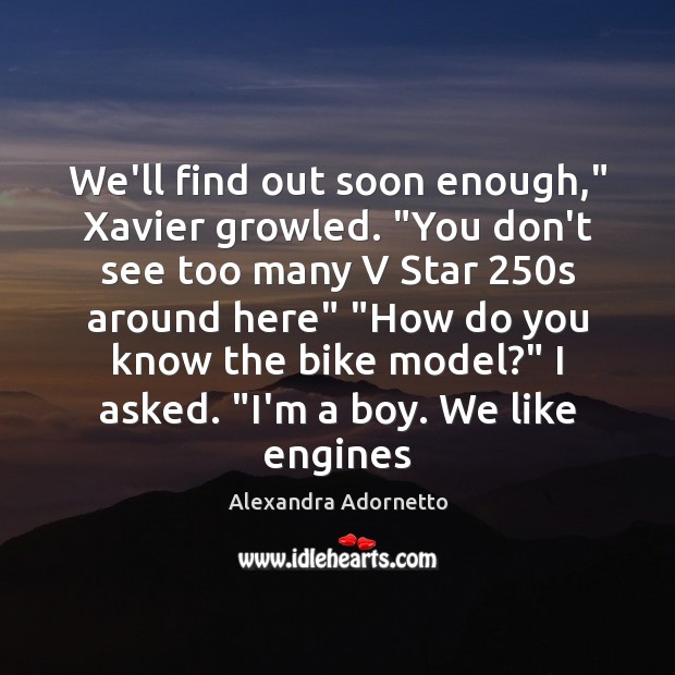 We’ll find out soon enough,” Xavier growled. “You don’t see too many Alexandra Adornetto Picture Quote