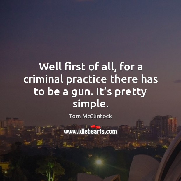 Well first of all, for a criminal practice there has to be a gun. It’s pretty simple. Image