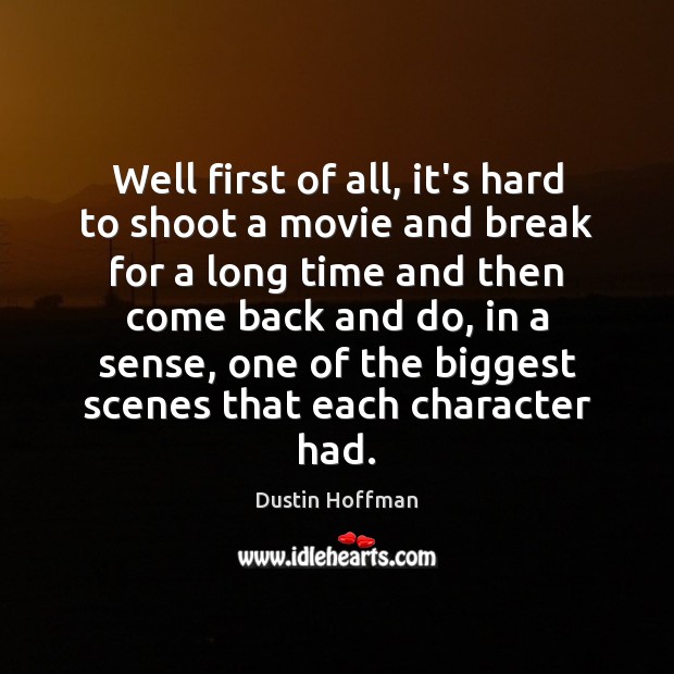 Well first of all, it’s hard to shoot a movie and break Dustin Hoffman Picture Quote