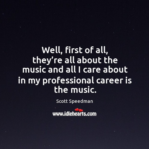 Well, first of all, they’re all about the music and all I care about in my professional career is the music. Image