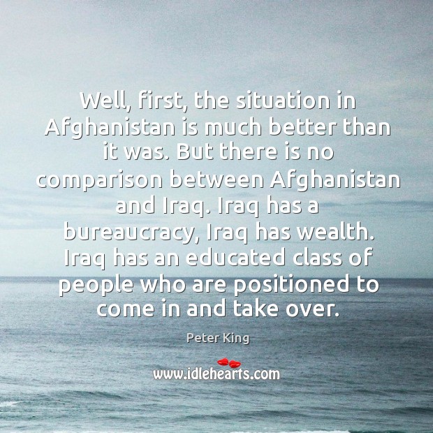 Well, first, the situation in afghanistan is much better than it was. Peter King Picture Quote