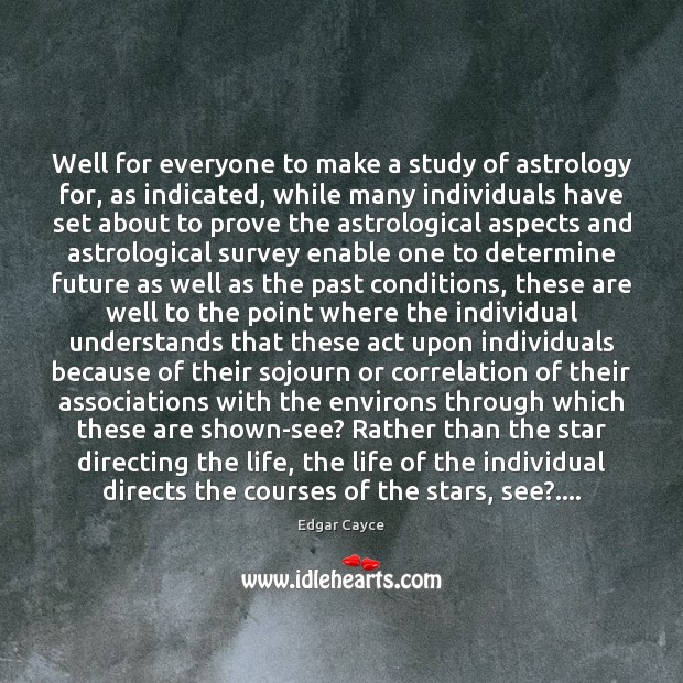 Well for everyone to make a study of astrology for, as indicated Edgar Cayce Picture Quote