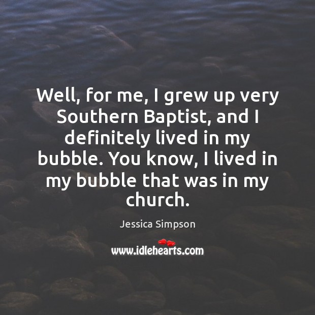 Well, for me, I grew up very Southern Baptist, and I definitely Jessica Simpson Picture Quote
