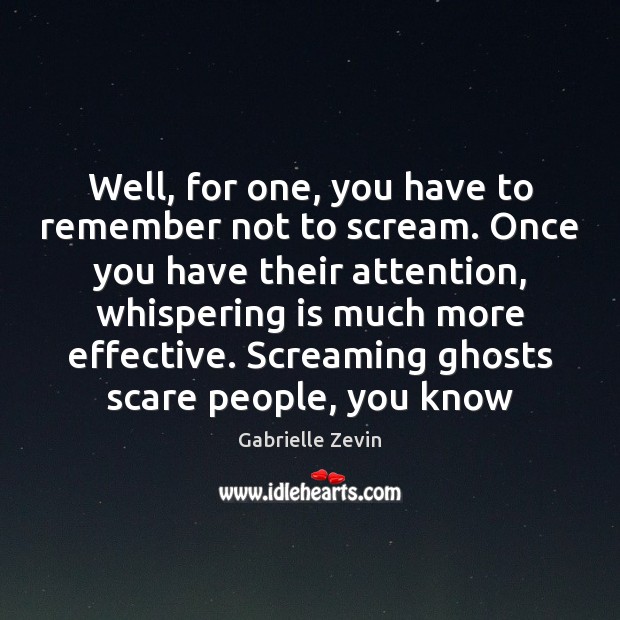 Well, for one, you have to remember not to scream. Once you Gabrielle Zevin Picture Quote