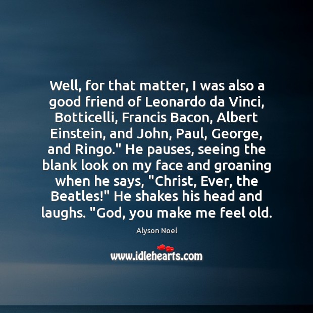 Well, for that matter, I was also a good friend of Leonardo Alyson Noel Picture Quote