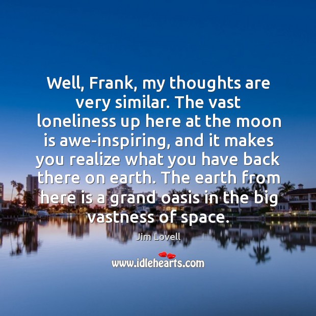 Well, Frank, my thoughts are very similar. The vast loneliness up here Jim Lovell Picture Quote