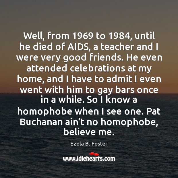 Well, from 1969 to 1984, until he died of AIDS, a teacher and I Ezola B. Foster Picture Quote