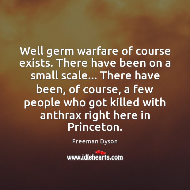 Well germ warfare of course exists. There have been on a small Freeman Dyson Picture Quote