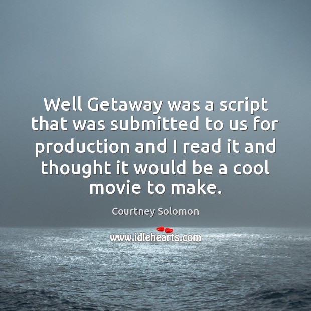 Well Getaway was a script that was submitted to us for production Courtney Solomon Picture Quote
