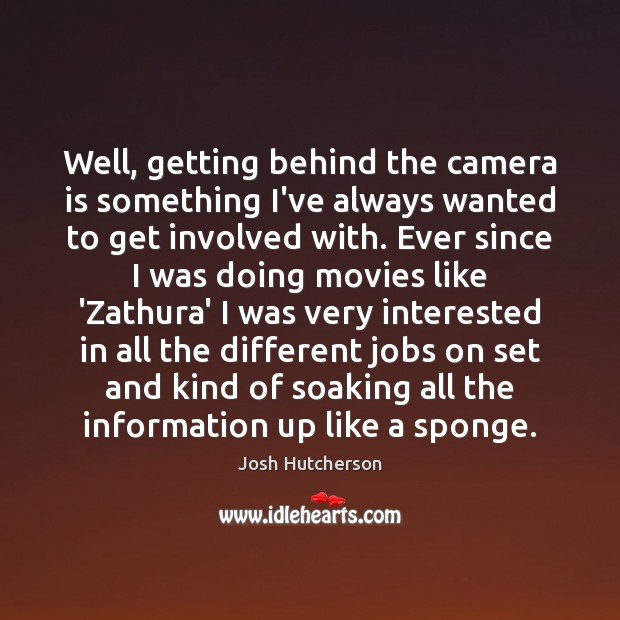 Well, getting behind the camera is something I’ve always wanted to get Josh Hutcherson Picture Quote