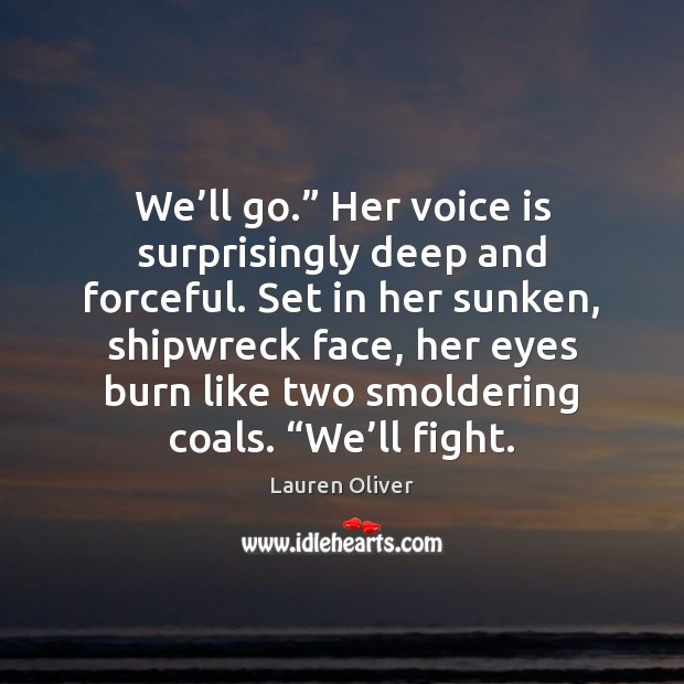 We’ll go.” Her voice is surprisingly deep and forceful. Set in Lauren Oliver Picture Quote