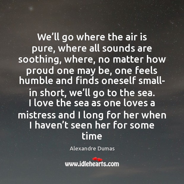 We’ll go where the air is pure, where all sounds are Alexandre Dumas Picture Quote