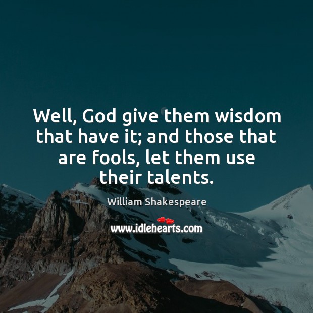 Well, God give them wisdom that have it; and those that are Image