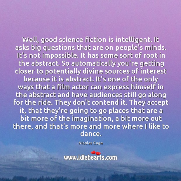 Well, good science fiction is intelligent. It asks big questions that are Nicolas Cage Picture Quote