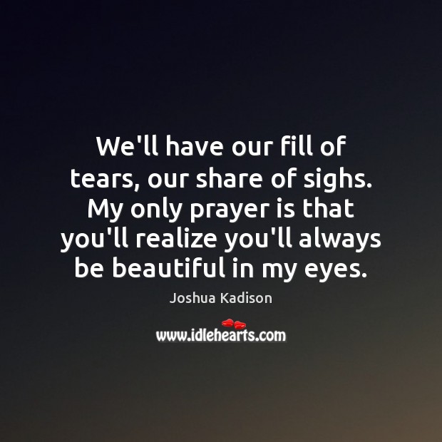 We’ll have our fill of tears, our share of sighs. My only Prayer Quotes Image