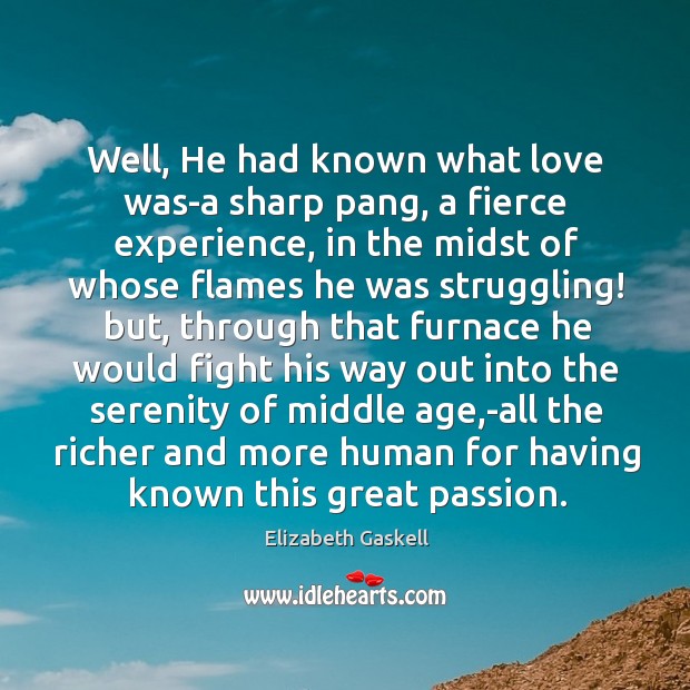 Well, He had known what love was-a sharp pang, a fierce experience, Elizabeth Gaskell Picture Quote