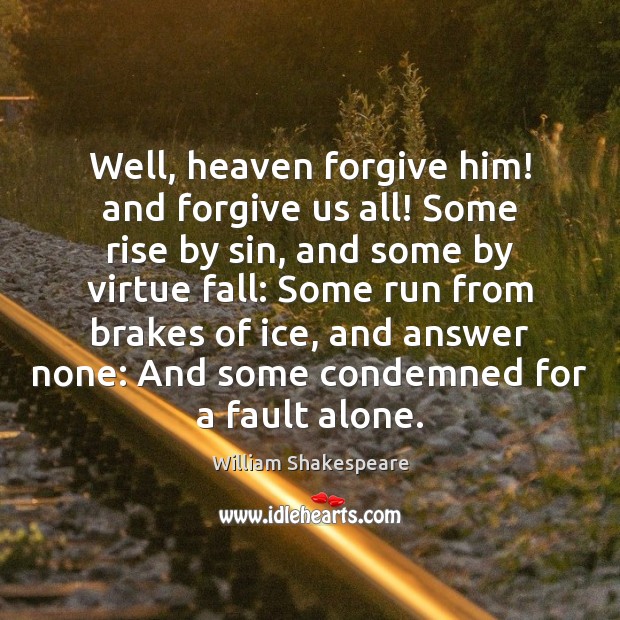 Well, heaven forgive him! and forgive us all! Some rise by sin, Image