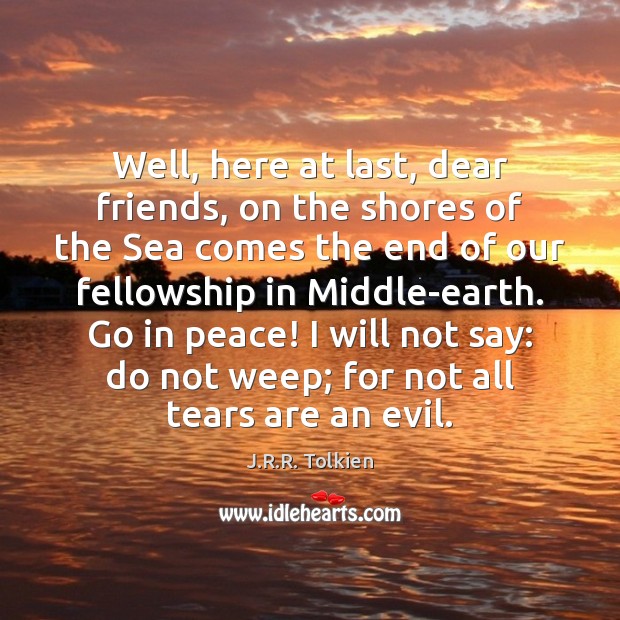 Well, here at last, dear friends, on the shores of the Sea J.R.R. Tolkien Picture Quote