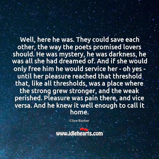Well, here he was. They could save each other, the way the Clive Barker Picture Quote