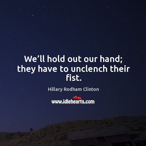 We’ll hold out our hand; they have to unclench their fist. Image