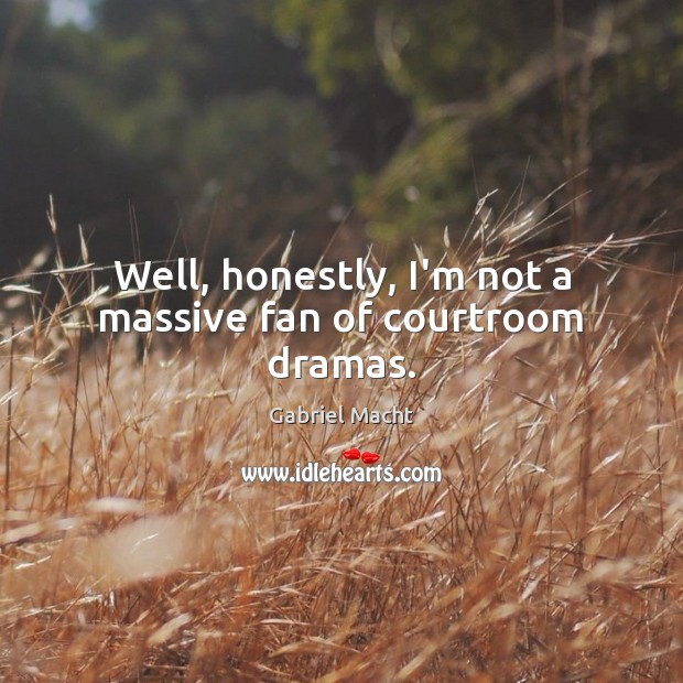 Well, honestly, I’m not a massive fan of courtroom dramas. Gabriel Macht Picture Quote