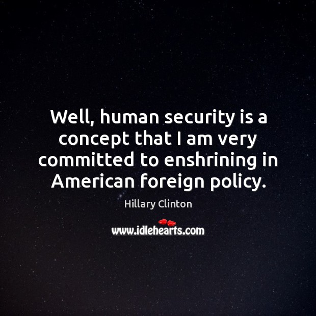 Well, human security is a concept that I am very committed to Image