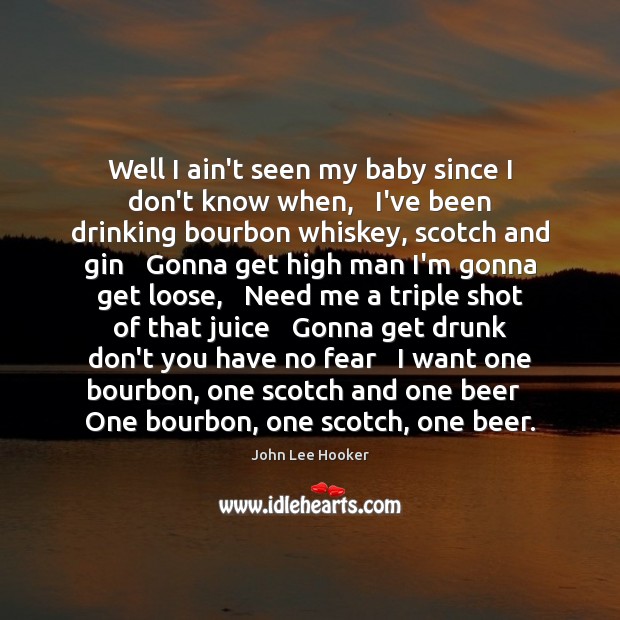 Well I ain’t seen my baby since I don’t know when,   I’ve John Lee Hooker Picture Quote