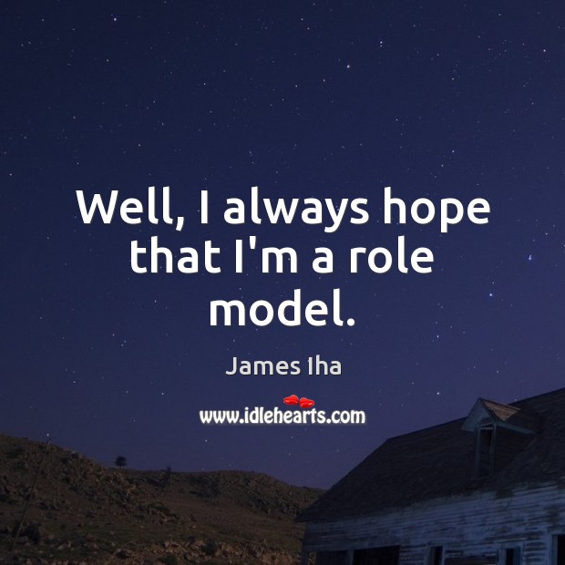 Well, I always hope that I’m a role model. Image