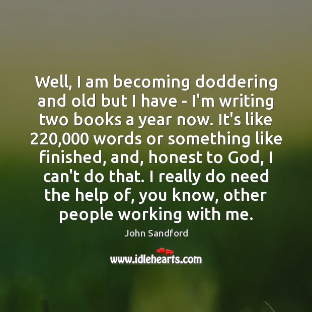 Well, I am becoming doddering and old but I have – I’m John Sandford Picture Quote