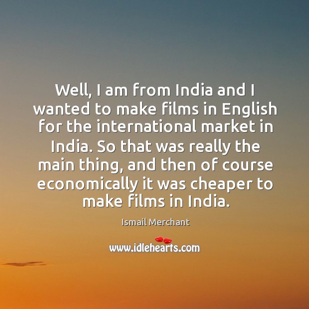 Well, I am from India and I wanted to make films in Image