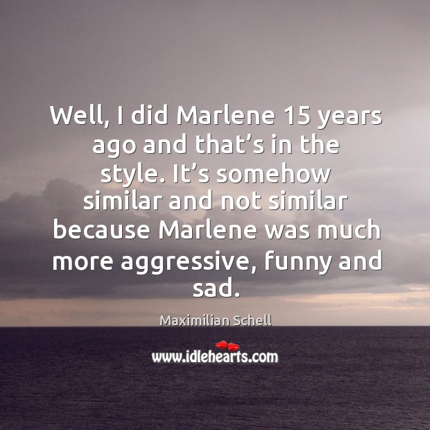 Well, I did marlene 15 years ago and that’s in the style. It’s somehow similar and not similar because Image