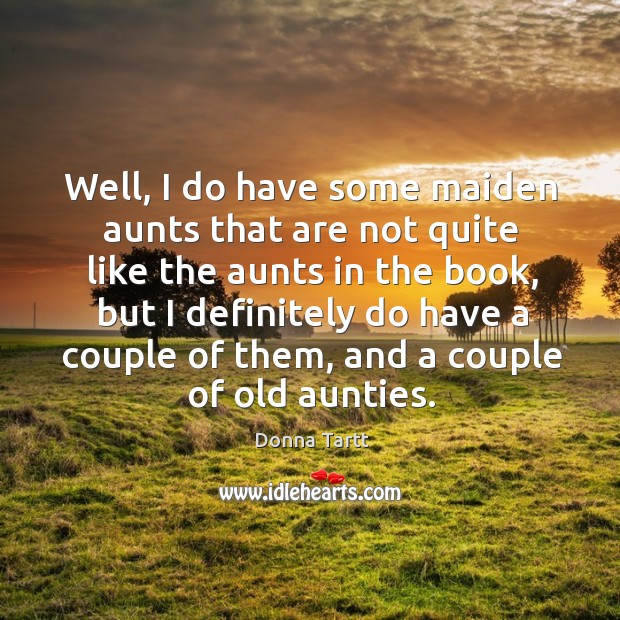 Well, I do have some maiden aunts that are not quite like the aunts in the book Image