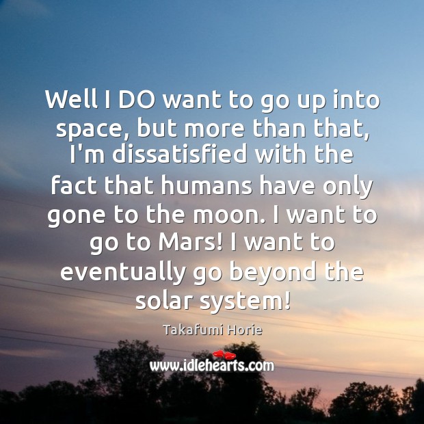 Well I DO want to go up into space, but more than Takafumi Horie Picture Quote