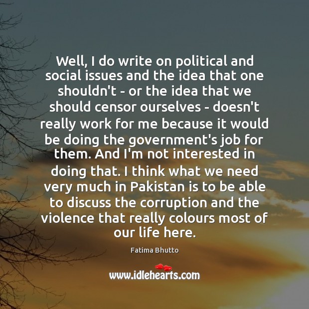 Well, I do write on political and social issues and the idea Fatima Bhutto Picture Quote