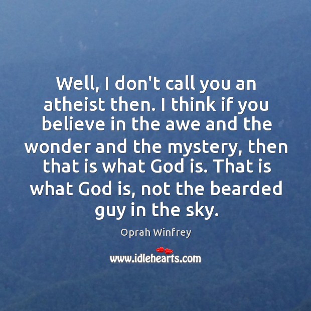Well, I don’t call you an atheist then. I think if you Image