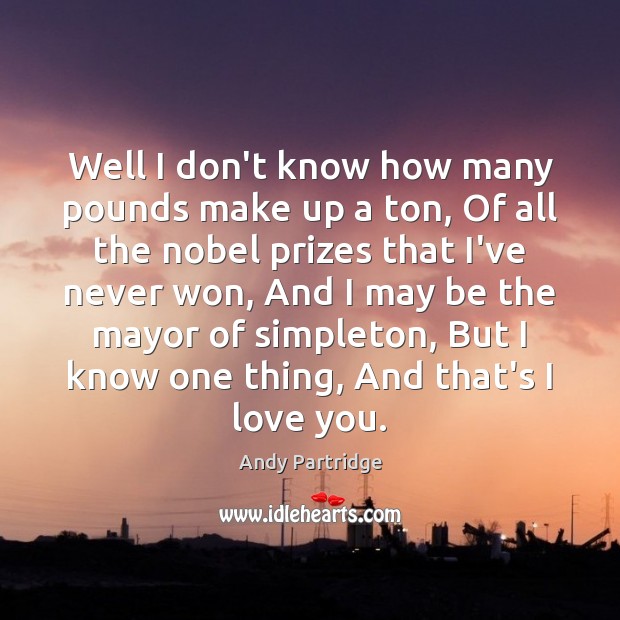 Well I don’t know how many pounds make up a ton, Of Andy Partridge Picture Quote