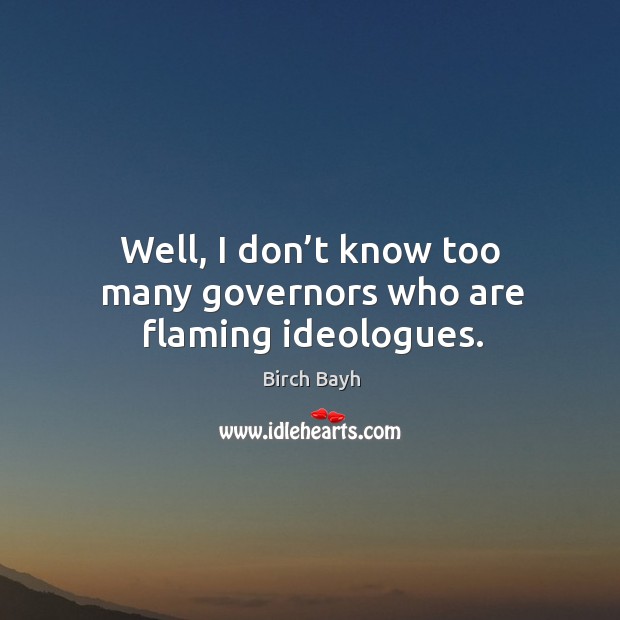 Well, I don’t know too many governors who are flaming ideologues. Image