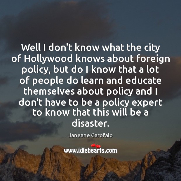 Well I don’t know what the city of Hollywood knows about foreign Janeane Garofalo Picture Quote